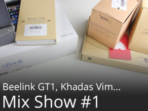 Mix Show #1 Achats et prochains tests : Beelink GT1, Khadas Vim, Onda obook 11…