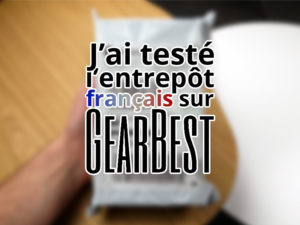 J’ai testé l’entrepôt français sur Gearbest…